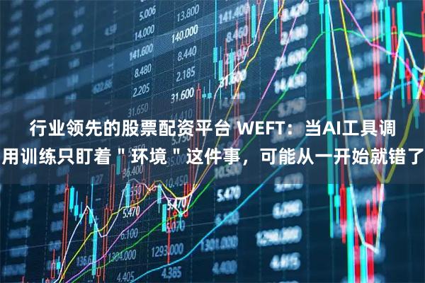 行业领先的股票配资平台 WEFT：当AI工具调用训练只盯着＂环境＂这件事，可能从一开始就错了